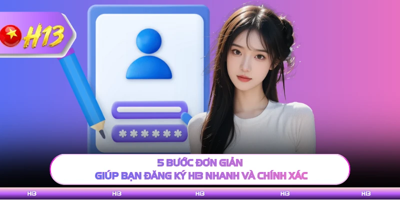 5 bước đơn giản giúp bạn đăng ký H13 nhanh và chính xác