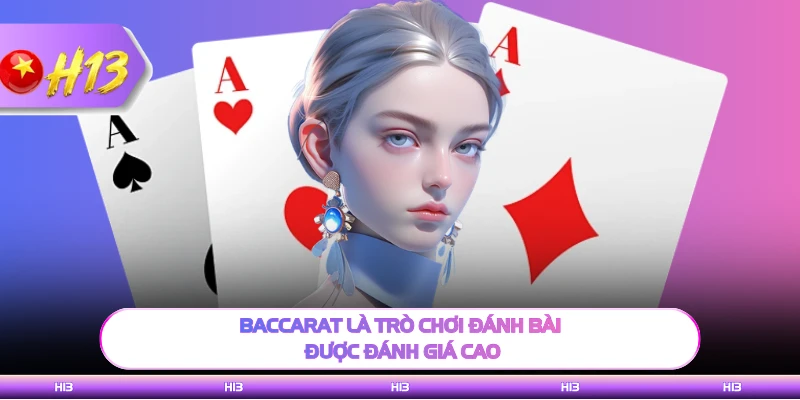 Baccarat là trò chơi đánh bài được đánh giá cao