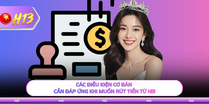 Các điều kiện cơ bản cần đáp ứng khi muốn rút tiền từ H13
