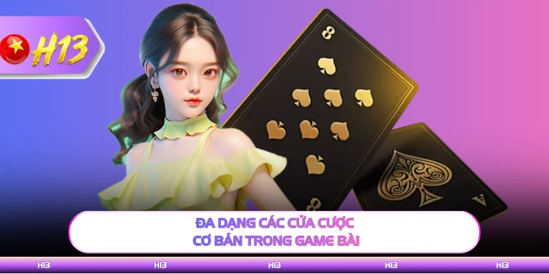 Đa dạng các cửa cược cơ bản trong game bài