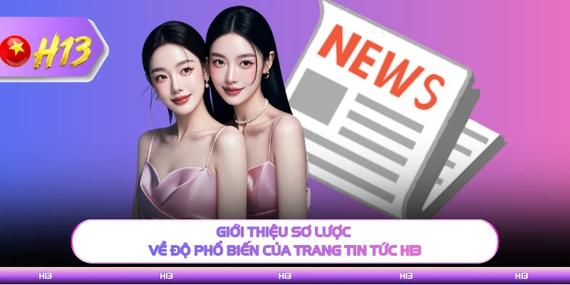 Giới thiệu sơ lược về độ phổ biến của trang tin tức H13