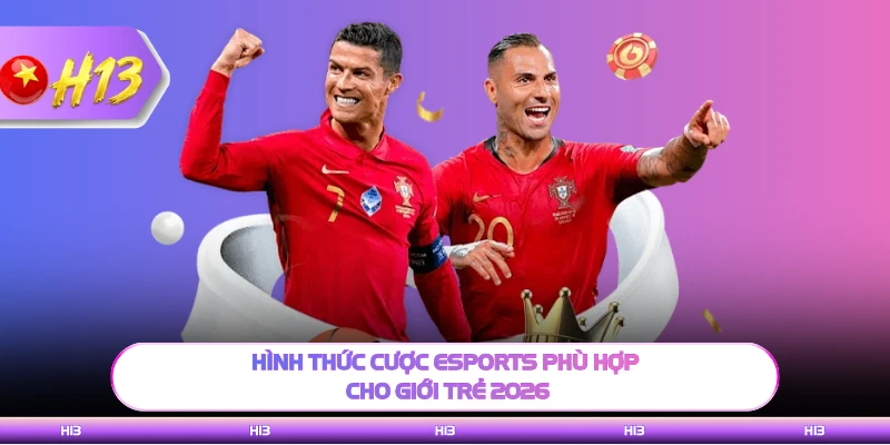 Hình thức cược Esports phù hợp cho giới trẻ 2026