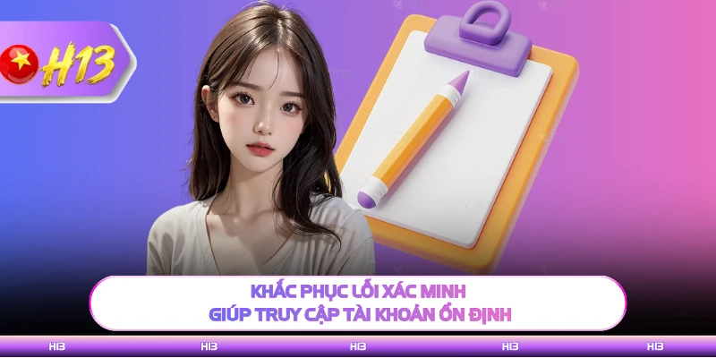 Khắc phục lỗi xác minh giúp truy cập tài khoản ổn định