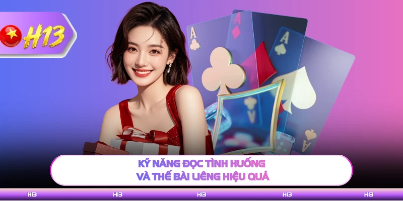 Kỹ năng đọc tình huống và thế bài liêng hiệu quả