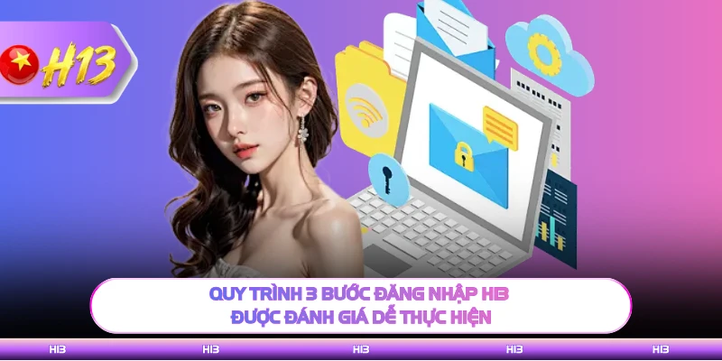 Quy trình 3 bước đăng nhập H13 được đánh giá dễ thực hiện