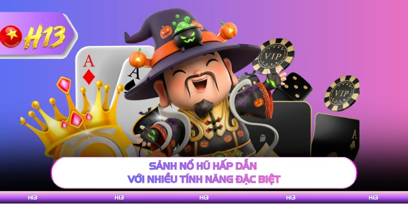 Sảnh nổ hũ hấp dẫn với nhiều tính năng đặc biệt