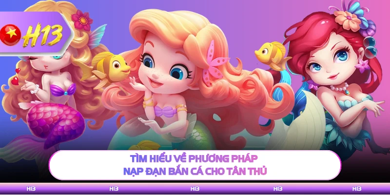 Tìm hiểu về phương pháp nạp đạn bắn cá cho tân thủ